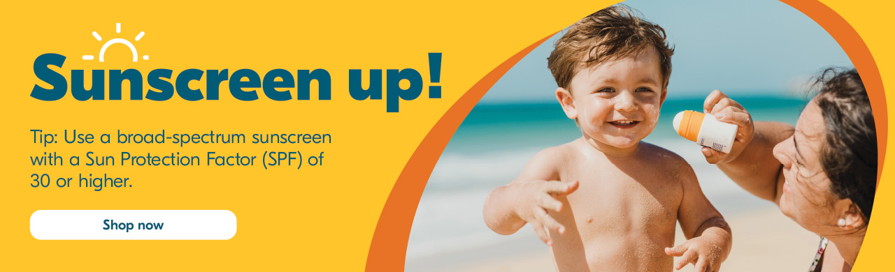 Sunscreen up! Tip: Use a broad-spectrum sunscreen with a Sun Protection Factor (SPF) of 30 or higher. Shop now.